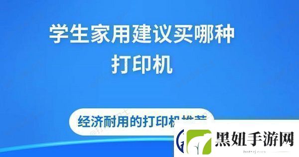 学生家用建议买哪种打印机经济耐用的打印机推荐