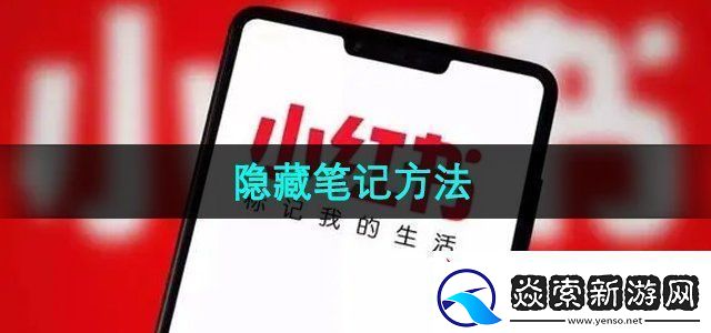 小红书怎么隐藏笔记隐藏笔记方法无限数码