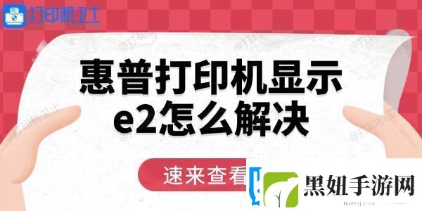 惠普打印机显示e2怎么解决用这三招轻松恢复